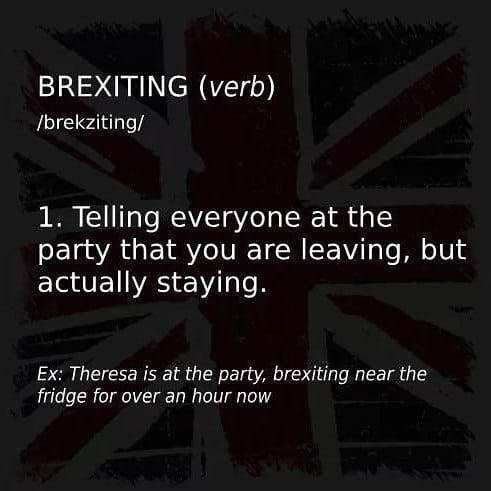 Brexit e Brexiting è un verbo, il cui significato è comunicare a tutti i presenti ad un festa che si sta andando via senza però farlo veramente. Esattamente quanto sta facendo il Regno Unito.